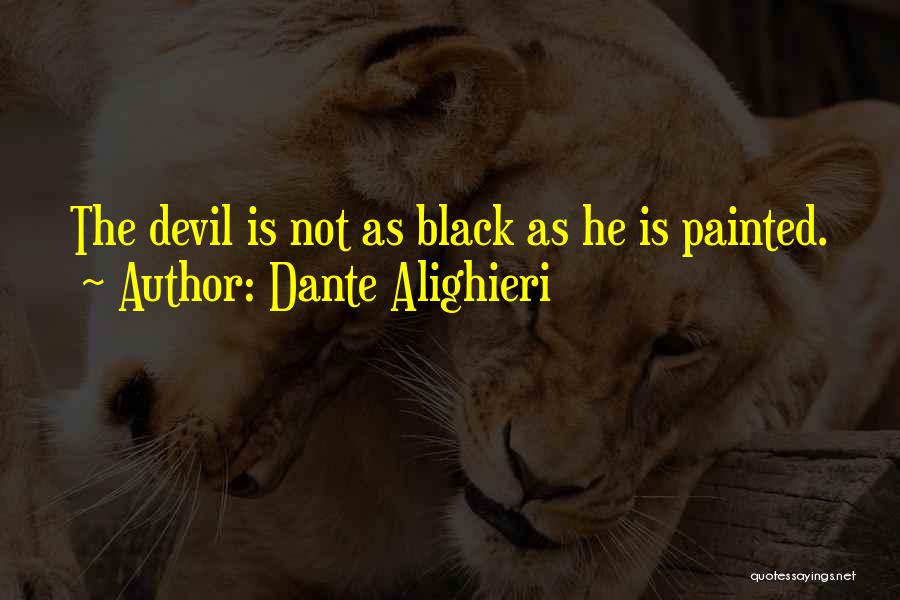 Dante Alighieri Quotes: The Devil Is Not As Black As He Is Painted.