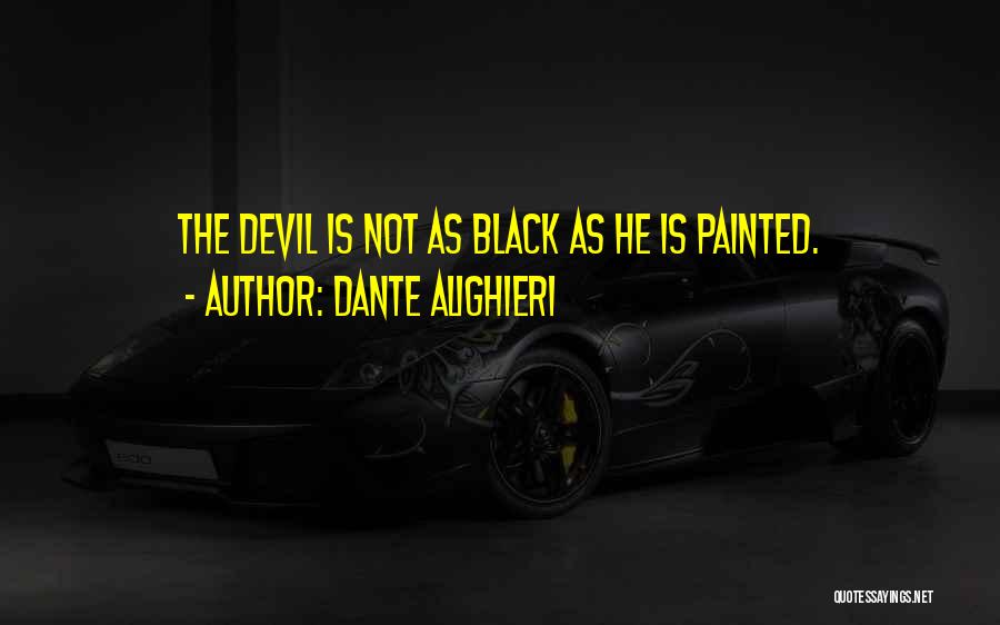 Dante Alighieri Quotes: The Devil Is Not As Black As He Is Painted.