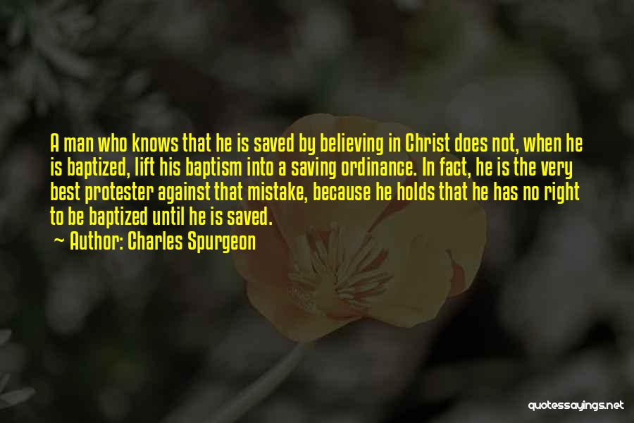 Charles Spurgeon Quotes: A Man Who Knows That He Is Saved By Believing In Christ Does Not, When He Is Baptized, Lift His