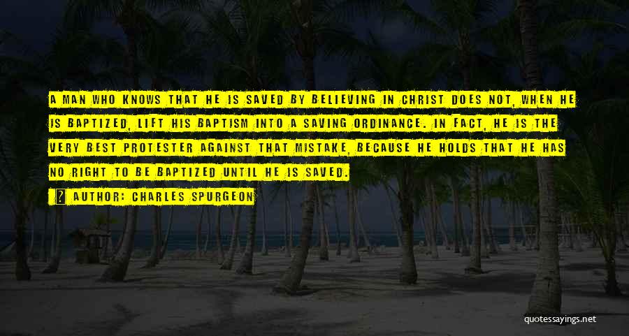 Charles Spurgeon Quotes: A Man Who Knows That He Is Saved By Believing In Christ Does Not, When He Is Baptized, Lift His