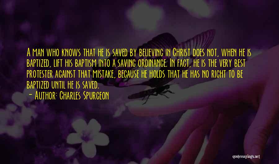 Charles Spurgeon Quotes: A Man Who Knows That He Is Saved By Believing In Christ Does Not, When He Is Baptized, Lift His