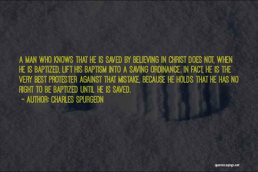 Charles Spurgeon Quotes: A Man Who Knows That He Is Saved By Believing In Christ Does Not, When He Is Baptized, Lift His