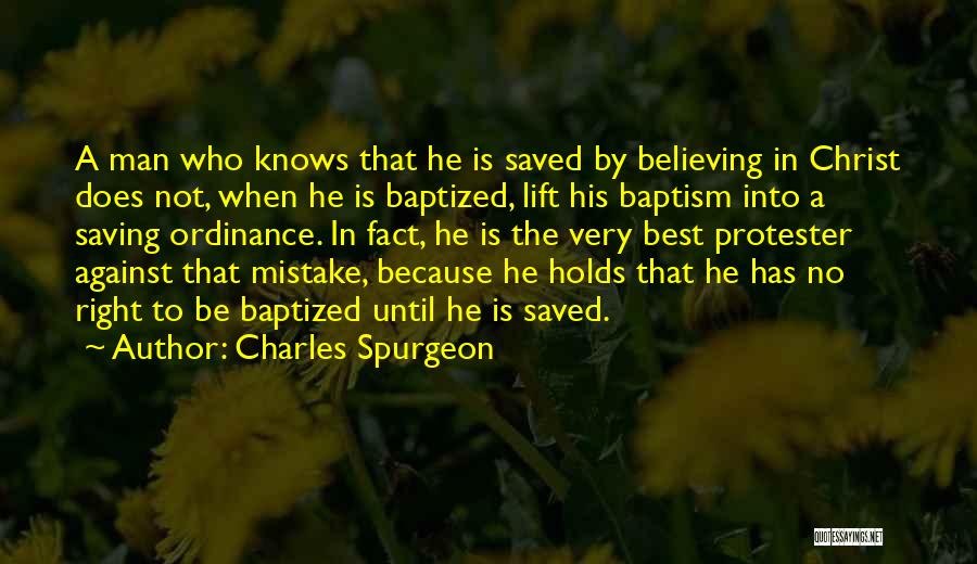 Charles Spurgeon Quotes: A Man Who Knows That He Is Saved By Believing In Christ Does Not, When He Is Baptized, Lift His