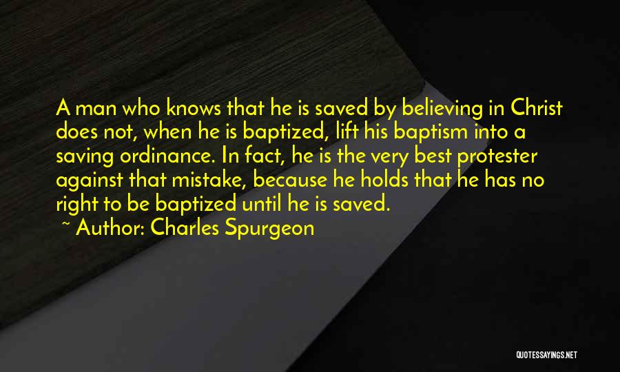 Charles Spurgeon Quotes: A Man Who Knows That He Is Saved By Believing In Christ Does Not, When He Is Baptized, Lift His