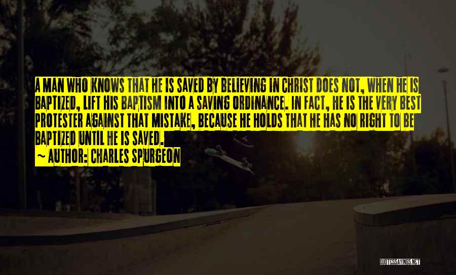 Charles Spurgeon Quotes: A Man Who Knows That He Is Saved By Believing In Christ Does Not, When He Is Baptized, Lift His