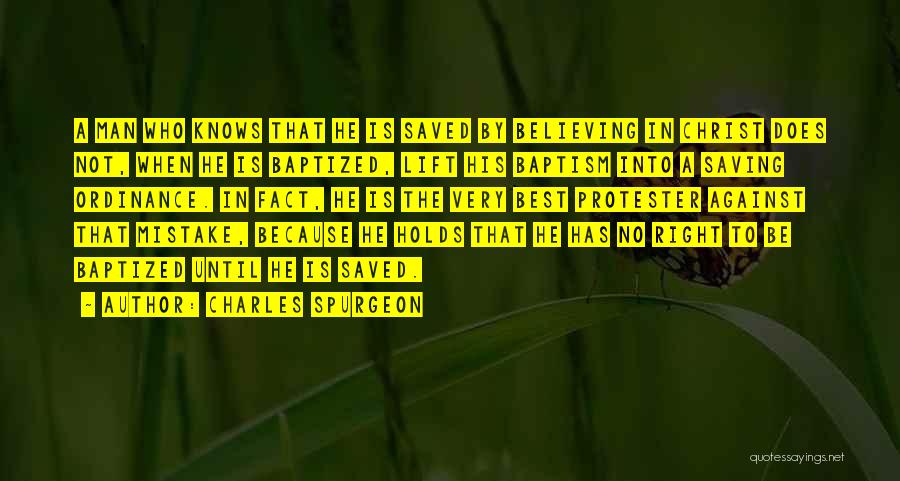 Charles Spurgeon Quotes: A Man Who Knows That He Is Saved By Believing In Christ Does Not, When He Is Baptized, Lift His