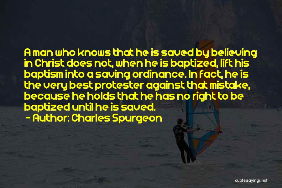 Charles Spurgeon Quotes: A Man Who Knows That He Is Saved By Believing In Christ Does Not, When He Is Baptized, Lift His