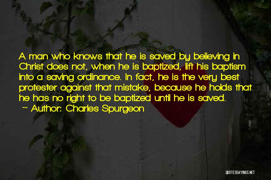 Charles Spurgeon Quotes: A Man Who Knows That He Is Saved By Believing In Christ Does Not, When He Is Baptized, Lift His