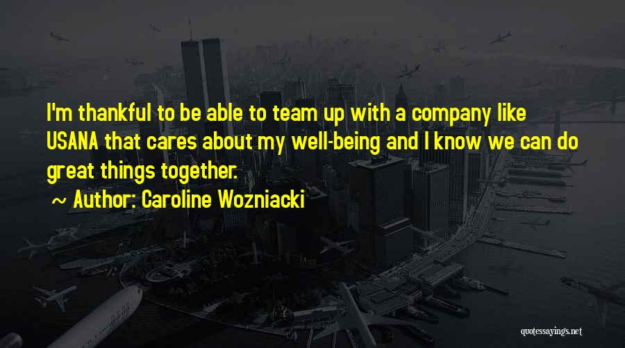 Caroline Wozniacki Quotes: I'm Thankful To Be Able To Team Up With A Company Like Usana That Cares About My Well-being And I