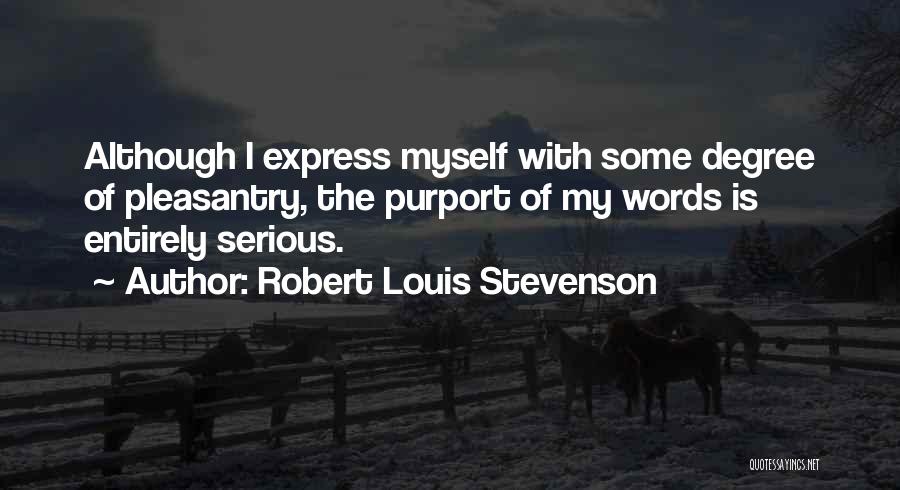 Robert Louis Stevenson Quotes: Although I Express Myself With Some Degree Of Pleasantry, The Purport Of My Words Is Entirely Serious.