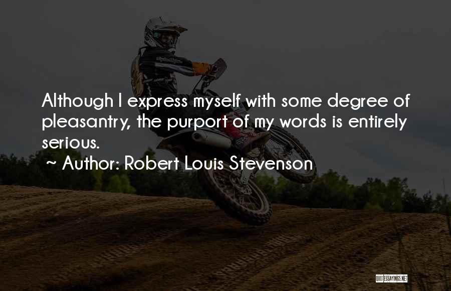 Robert Louis Stevenson Quotes: Although I Express Myself With Some Degree Of Pleasantry, The Purport Of My Words Is Entirely Serious.