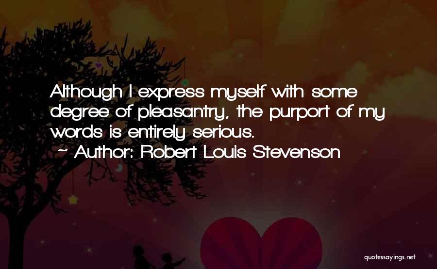 Robert Louis Stevenson Quotes: Although I Express Myself With Some Degree Of Pleasantry, The Purport Of My Words Is Entirely Serious.