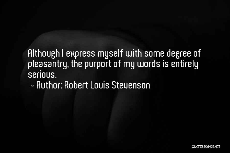 Robert Louis Stevenson Quotes: Although I Express Myself With Some Degree Of Pleasantry, The Purport Of My Words Is Entirely Serious.