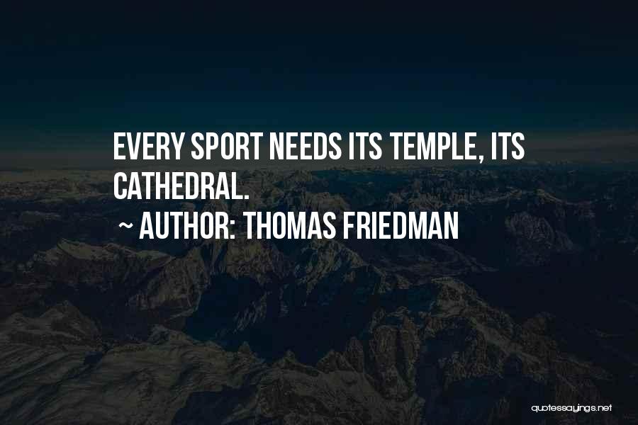 Thomas Friedman Quotes: Every Sport Needs Its Temple, Its Cathedral.