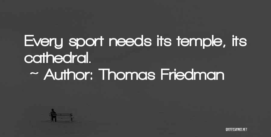 Thomas Friedman Quotes: Every Sport Needs Its Temple, Its Cathedral.