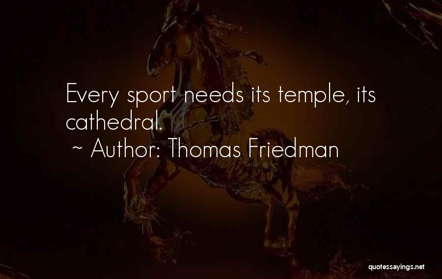 Thomas Friedman Quotes: Every Sport Needs Its Temple, Its Cathedral.