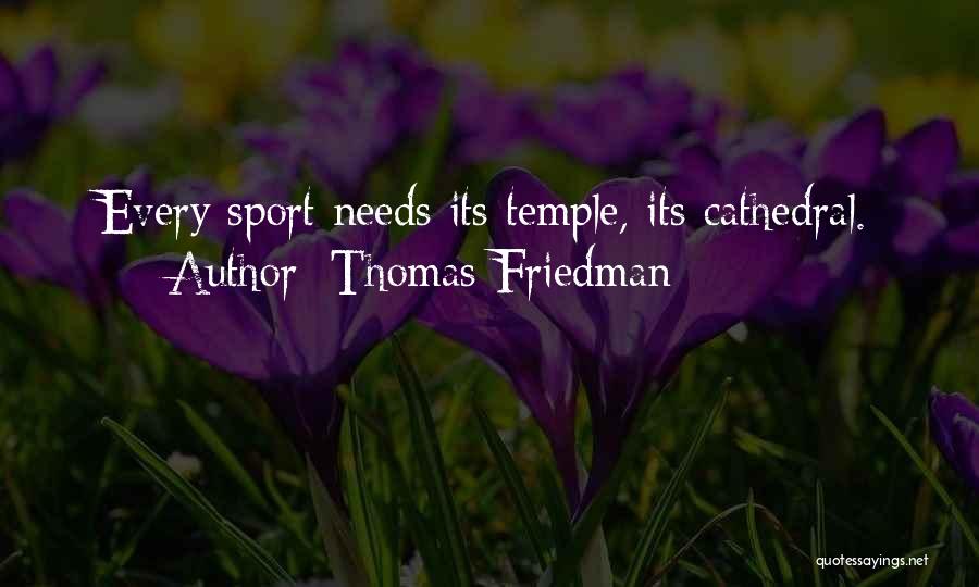 Thomas Friedman Quotes: Every Sport Needs Its Temple, Its Cathedral.