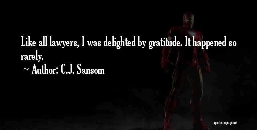 C.J. Sansom Quotes: Like All Lawyers, I Was Delighted By Gratitude. It Happened So Rarely.