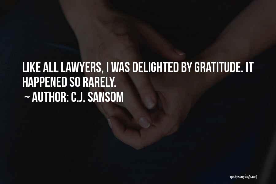 C.J. Sansom Quotes: Like All Lawyers, I Was Delighted By Gratitude. It Happened So Rarely.