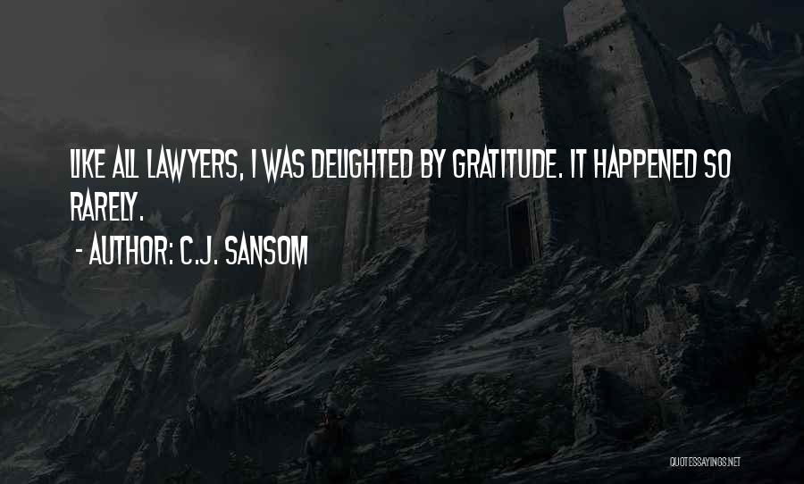 C.J. Sansom Quotes: Like All Lawyers, I Was Delighted By Gratitude. It Happened So Rarely.