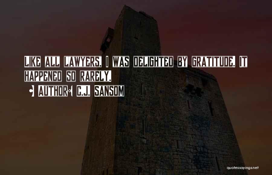 C.J. Sansom Quotes: Like All Lawyers, I Was Delighted By Gratitude. It Happened So Rarely.