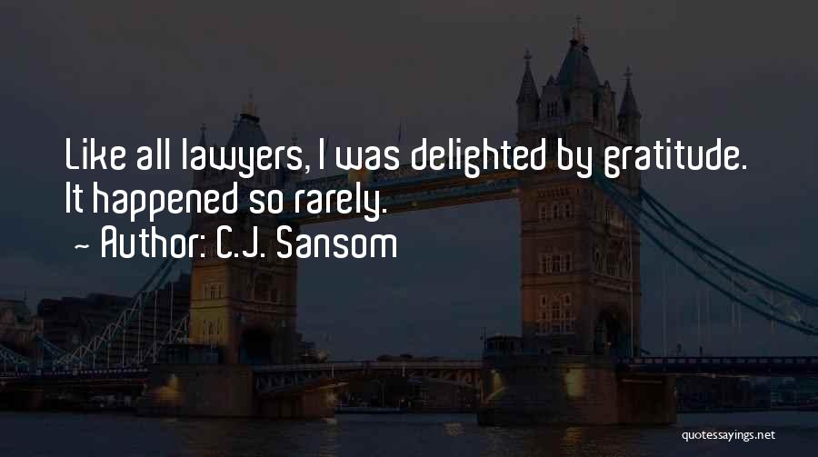 C.J. Sansom Quotes: Like All Lawyers, I Was Delighted By Gratitude. It Happened So Rarely.