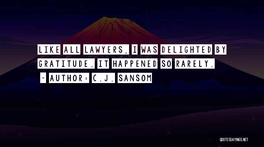 C.J. Sansom Quotes: Like All Lawyers, I Was Delighted By Gratitude. It Happened So Rarely.