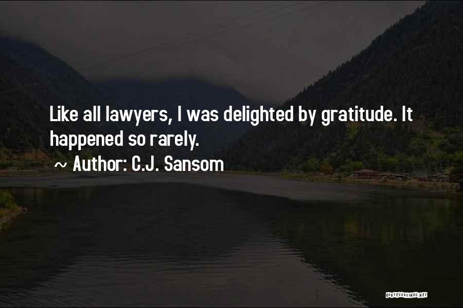 C.J. Sansom Quotes: Like All Lawyers, I Was Delighted By Gratitude. It Happened So Rarely.