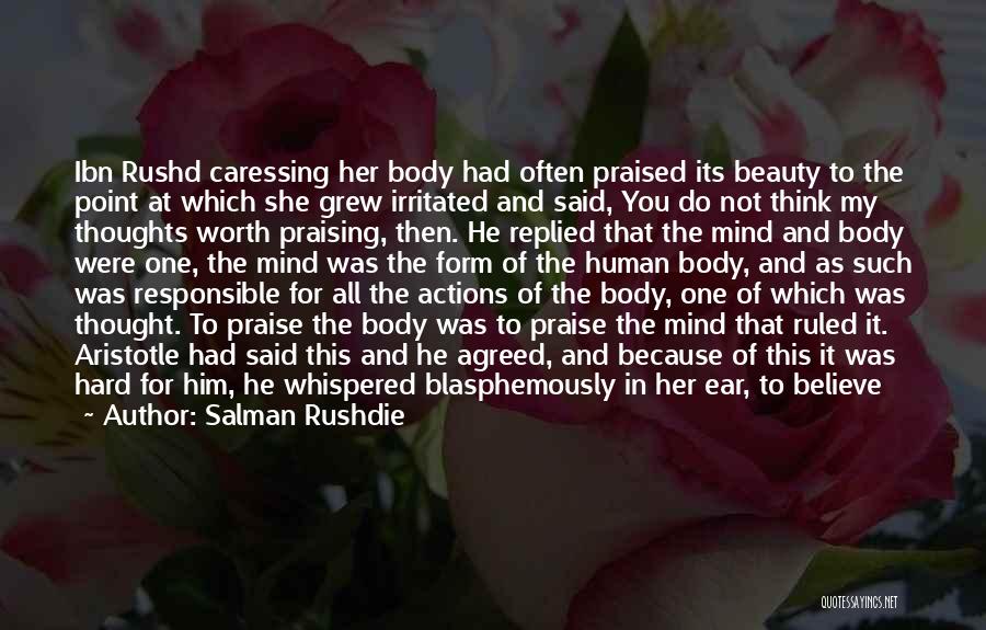 Salman Rushdie Quotes: Ibn Rushd Caressing Her Body Had Often Praised Its Beauty To The Point At Which She Grew Irritated And Said,