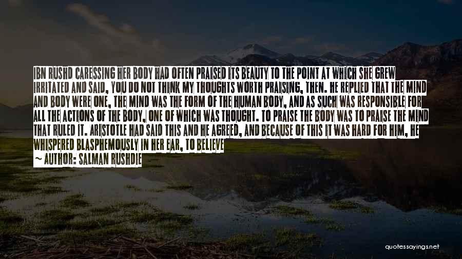 Salman Rushdie Quotes: Ibn Rushd Caressing Her Body Had Often Praised Its Beauty To The Point At Which She Grew Irritated And Said,