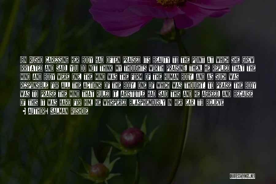 Salman Rushdie Quotes: Ibn Rushd Caressing Her Body Had Often Praised Its Beauty To The Point At Which She Grew Irritated And Said,