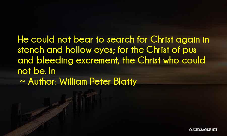 William Peter Blatty Quotes: He Could Not Bear To Search For Christ Again In Stench And Hollow Eyes; For The Christ Of Pus And