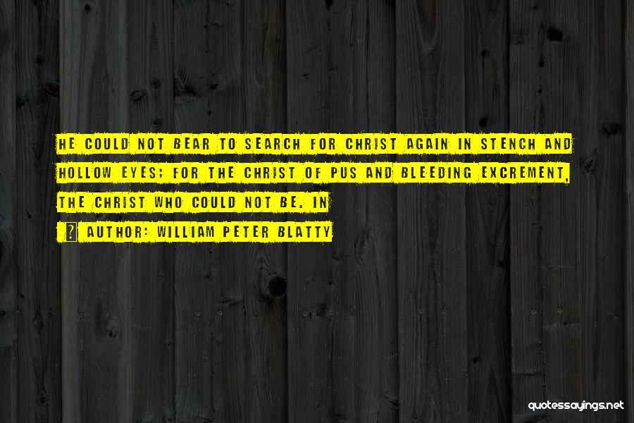 William Peter Blatty Quotes: He Could Not Bear To Search For Christ Again In Stench And Hollow Eyes; For The Christ Of Pus And