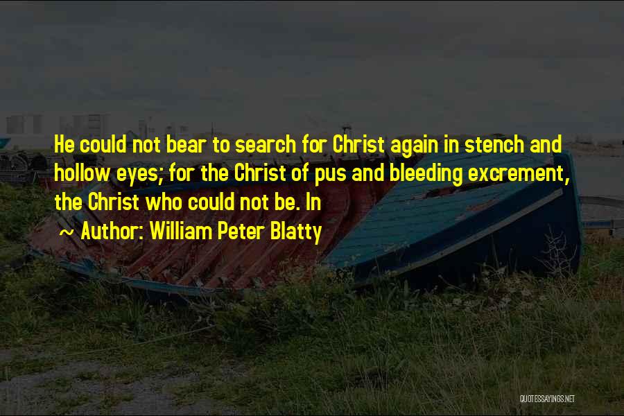 William Peter Blatty Quotes: He Could Not Bear To Search For Christ Again In Stench And Hollow Eyes; For The Christ Of Pus And