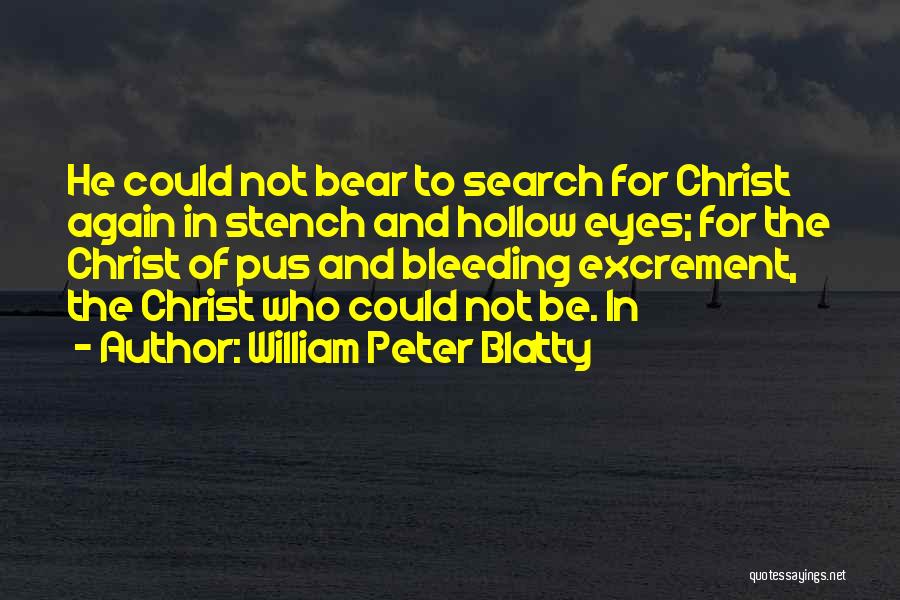 William Peter Blatty Quotes: He Could Not Bear To Search For Christ Again In Stench And Hollow Eyes; For The Christ Of Pus And
