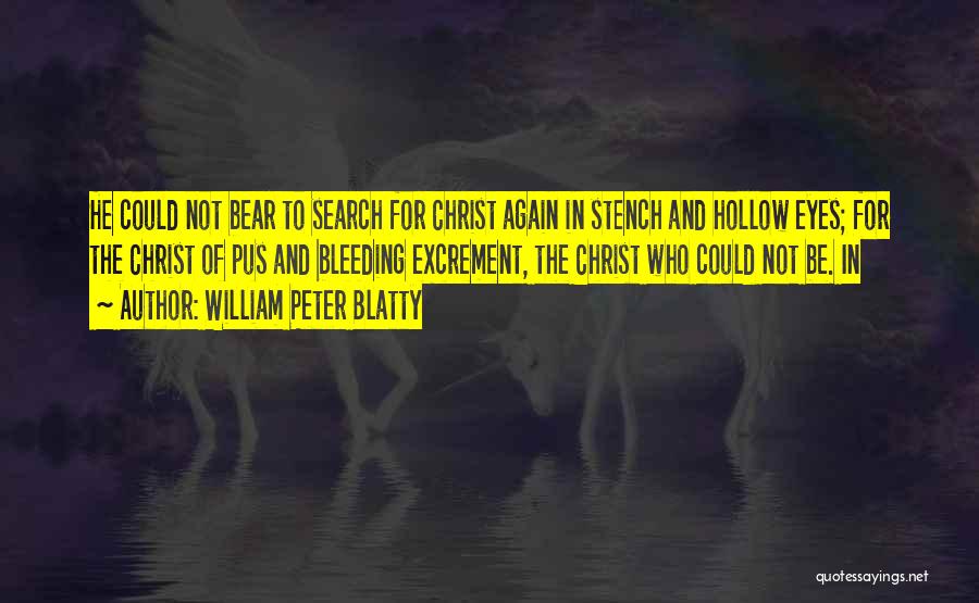 William Peter Blatty Quotes: He Could Not Bear To Search For Christ Again In Stench And Hollow Eyes; For The Christ Of Pus And