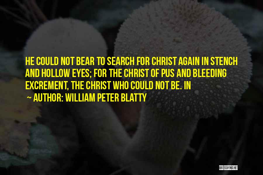 William Peter Blatty Quotes: He Could Not Bear To Search For Christ Again In Stench And Hollow Eyes; For The Christ Of Pus And