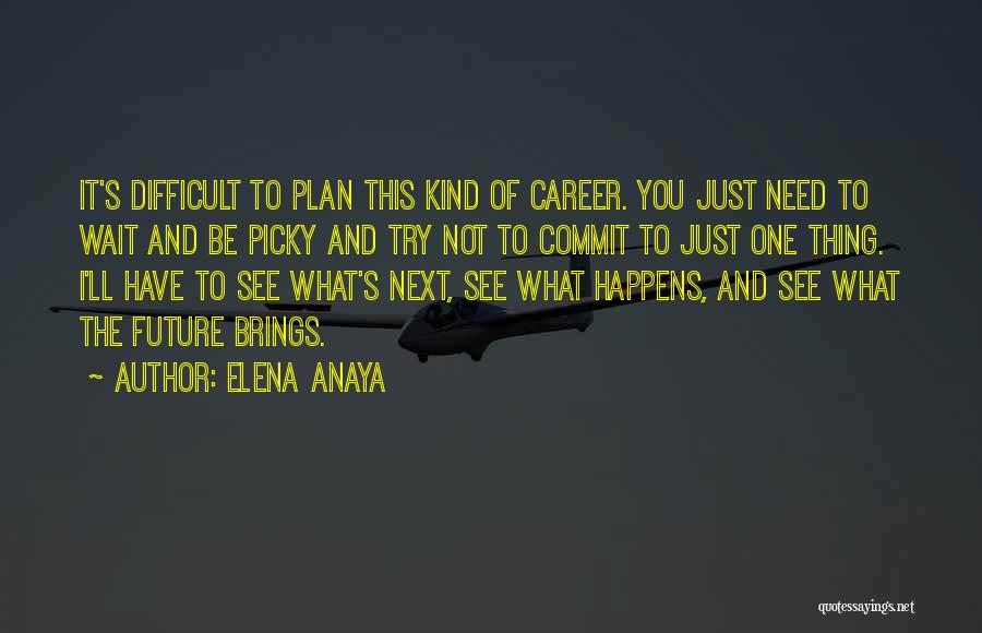 Elena Anaya Quotes: It's Difficult To Plan This Kind Of Career. You Just Need To Wait And Be Picky And Try Not To