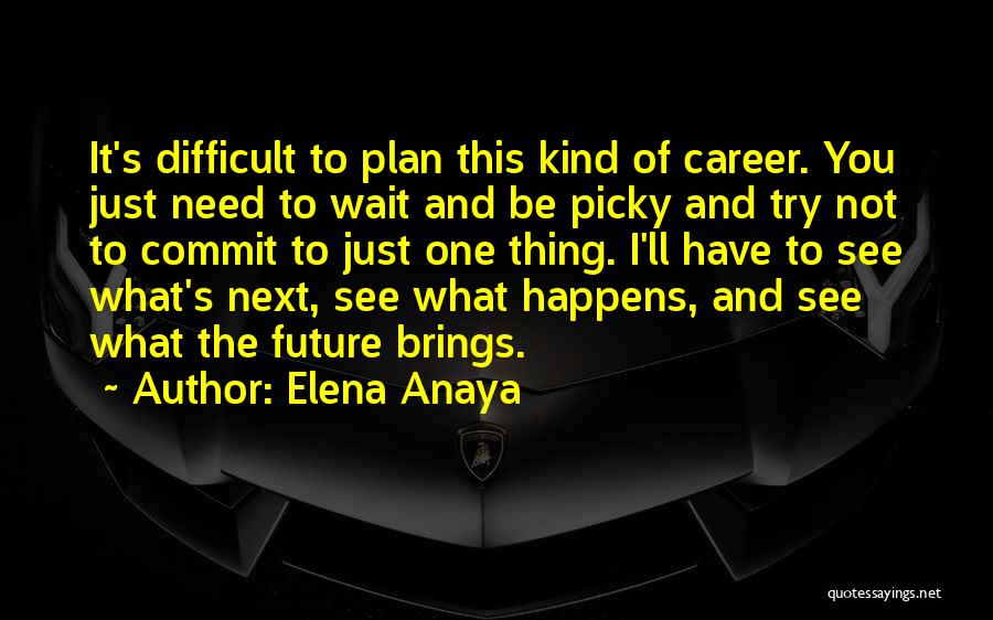 Elena Anaya Quotes: It's Difficult To Plan This Kind Of Career. You Just Need To Wait And Be Picky And Try Not To