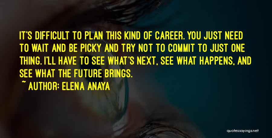 Elena Anaya Quotes: It's Difficult To Plan This Kind Of Career. You Just Need To Wait And Be Picky And Try Not To