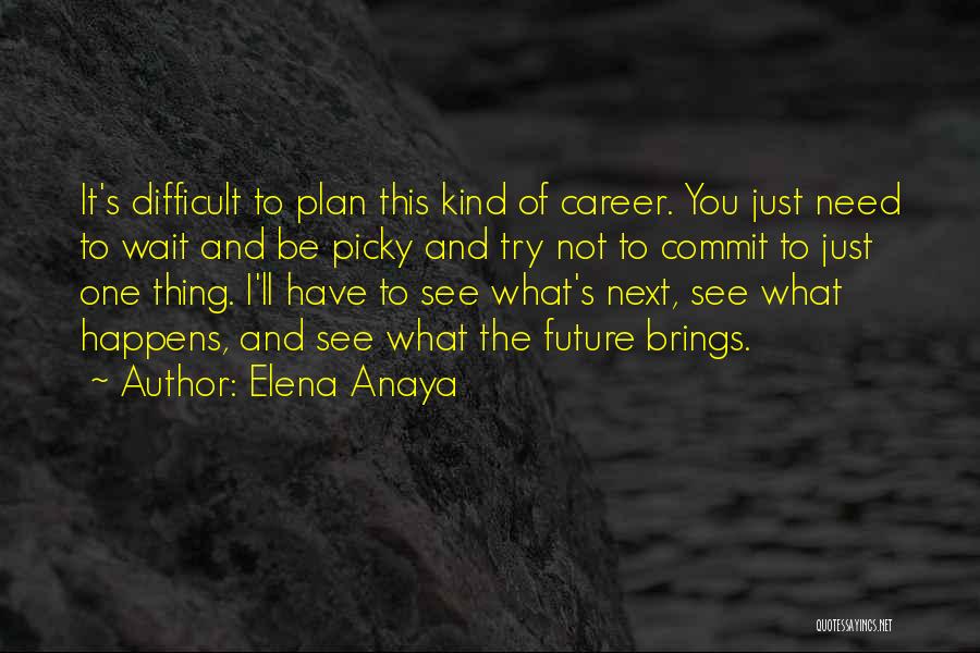 Elena Anaya Quotes: It's Difficult To Plan This Kind Of Career. You Just Need To Wait And Be Picky And Try Not To