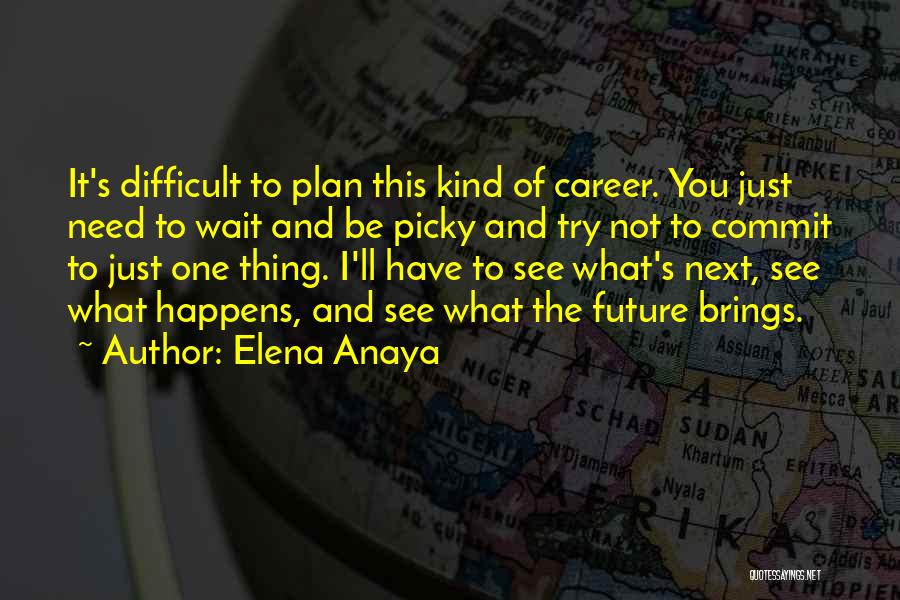 Elena Anaya Quotes: It's Difficult To Plan This Kind Of Career. You Just Need To Wait And Be Picky And Try Not To