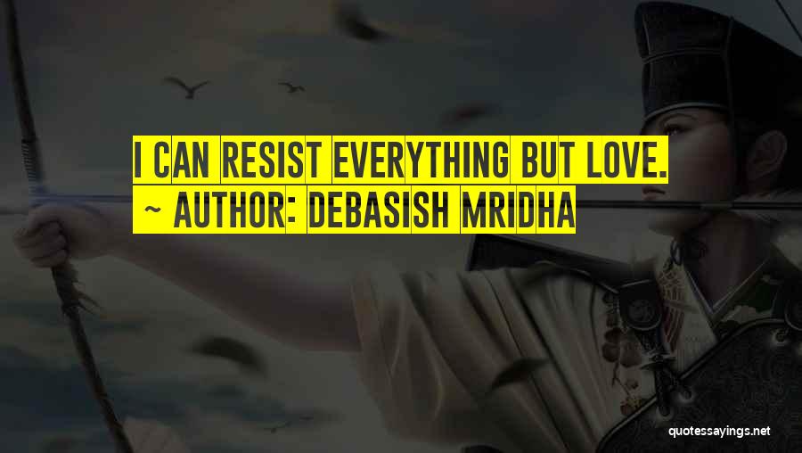 Debasish Mridha Quotes: I Can Resist Everything But Love.