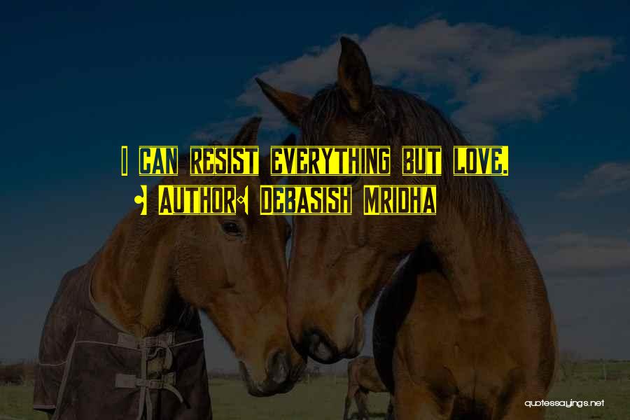 Debasish Mridha Quotes: I Can Resist Everything But Love.