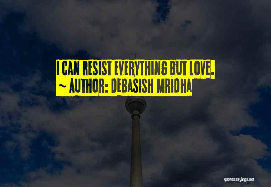 Debasish Mridha Quotes: I Can Resist Everything But Love.