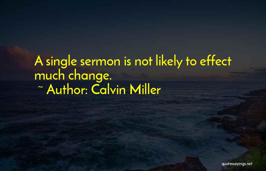 Calvin Miller Quotes: A Single Sermon Is Not Likely To Effect Much Change.