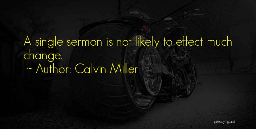 Calvin Miller Quotes: A Single Sermon Is Not Likely To Effect Much Change.