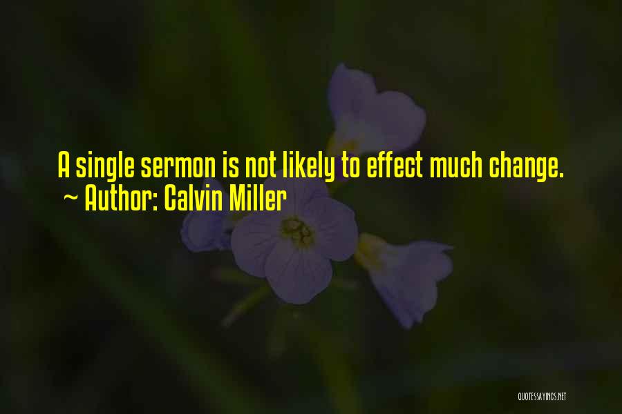 Calvin Miller Quotes: A Single Sermon Is Not Likely To Effect Much Change.