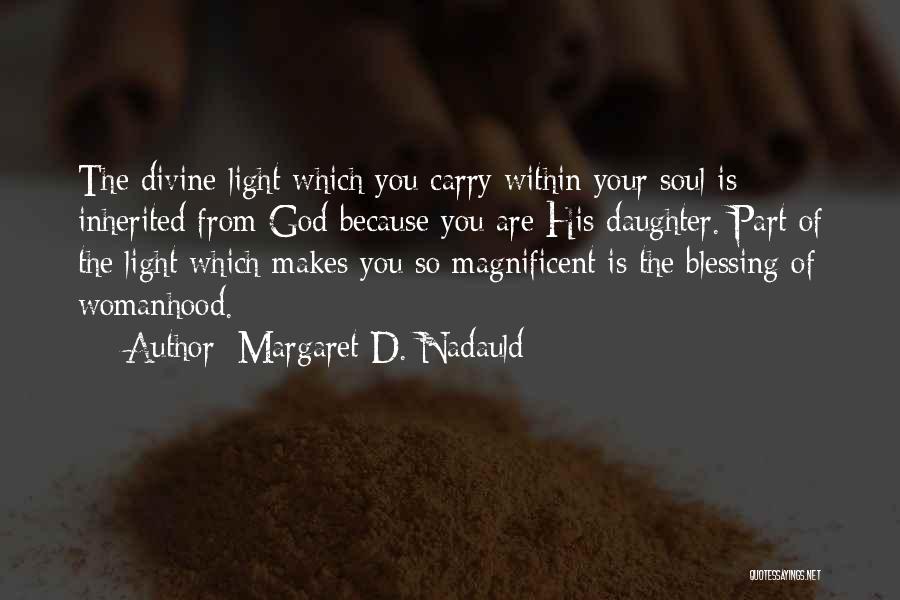 Margaret D. Nadauld Quotes: The Divine Light Which You Carry Within Your Soul Is Inherited From God Because You Are His Daughter. Part Of