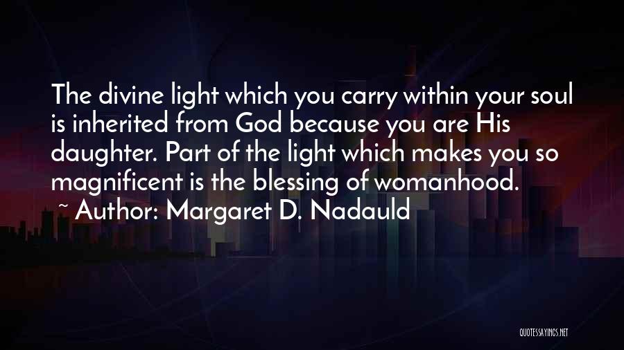 Margaret D. Nadauld Quotes: The Divine Light Which You Carry Within Your Soul Is Inherited From God Because You Are His Daughter. Part Of